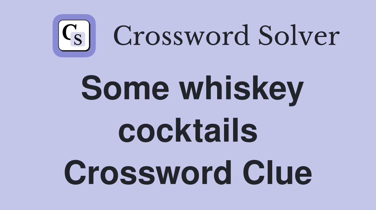 Some whiskey cocktails Crossword Clue Answers Crossword Solver